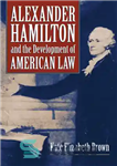 دانلود کتاب Alexander Hamilton and the Development of American Law – الکساندر همیلتون و توسعه حقوق آمریکا
