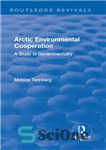 دانلود کتاب Arctic Environmental Cooperation: A Study in Governmentality – همکاری های زیست محیطی قطب شمال: مطالعه ای در دولت