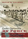 دانلود کتاب Dollar Diplomacy by Force: Nation-Building and Resistance in the Dominican Republic – دیپلماسی دلاری به زور: ملت سازی...