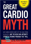 دانلود کتاب The Great Cardio Myth: Why Cardio Exercise Won’t Get You Slim, Strong, or Healthy–and the New High-Intensity Strength...