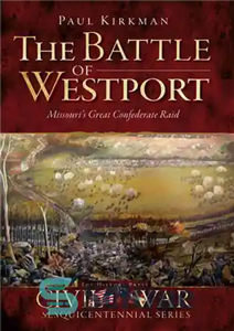 دانلود کتاب The Battle of Westport: Missouri’s Great Confederate Raid – نبرد وستپورت: یورش بزرگ کنفدراسیون میسوری