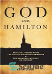 دانلود کتاب God and Hamilton: Spiritual Themes from the Life of Alexander Hamilton and the Broadway Musical He Inspired –...