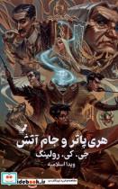 کتاب هری پاتر(4)و جام آتش(سلفون)تندیس - اثر جی کی رولینگ - نشر تندیس