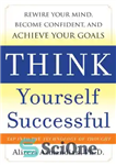 دانلود کتاب Think yourself successful : rewire your mind, become confident, and achieve your goals – خودتان را موفق تصور...