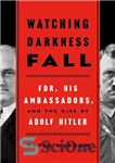 دانلود کتاب Watching Darkness Fall: FDR, His Ambassadors, and the Rise of Adolph Hitler – تماشای سقوط تاریکی: FDR، سفیران...