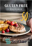 دانلود کتاب Gluten Free Delicious: 50 Excellent Gluten Free Recipes – خوشمزه بدون گلوتن: 50 دستور العمل عالی بدون گلوتن