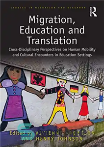 دانلود کتاب Migration, Education and Translation: Cross-Disciplinary Perspectives on Human Mobility and Cultural Encounters in Education Settings – مهاجرت، آموزش...