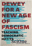 دانلود کتاب Dewey for a New Age of Fascism: Teaching Democratic Habits – دیویی برای عصر جدید فاشیسم: آموزش عادات...