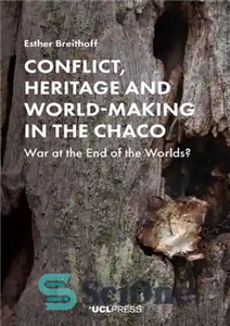 دانلود کتاب Conflict, heritage and world-making in the Chaco war at end of worlds درگیری، میراث... 