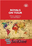 دانلود کتاب Royals on tour: Politics, pageantry and colonialism – سلطنتی‌ها در تور: سیاست، مجلل و استعمار