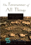 دانلود کتاب The Forerunner of All Things: Buddhaghosa on Mind, Intention, and Agency – پیشرو همه چیز: بوداگوسا در ذهن،...