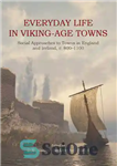 دانلود کتاب Everyday Life in Viking-age Towns: Social Approaches to Towns in England and Ireland, c. 800-1100 – زندگی روزمره...