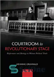 دانلود کتاب Courtroom to Revolutionary Stage: Performance and Ideology in Weimar Political Trials – دادگاه تا صحنه انقلاب: عملکرد و...