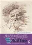 دانلود کتاب Kingship, Madness, and Masculinity on the Early Modern Stage: Mad World, Mad Kings – پادشاهی، جنون، و مردانگی...