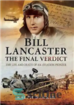 دانلود کتاب Bill Lancaster: The Final Verdict: The Life and Death of an Aviation Pioneer – بیل لنکستر: حکم نهایی:...
