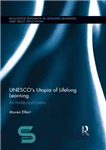 دانلود کتاب UNESCOÖs Utopia of Lifelong Learning: An Intellectual History – آرمان شهر یونسکو از یادگیری مادام العمر: تاریخ فکری