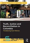 دانلود کتاب Truth, Justice and Reconciliation in Colombia: Transitioning from Violence – حقیقت، عدالت و آشتی در کلمبیا: گذار از...