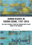 دانلود کتاب Human Rights in Sierra Leone, 17872016: The Long Struggle from the Transatlantic Slave Trade to the Present –...