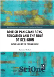 دانلود کتاب British Pakistani Boys, Education and the Role of Religion: In the Land of the Trojan Horse – پسران...