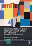 دانلود کتاب Cultural Mobility in the Interwar Avant-Garde Art Network: Poland, Belgium and the Netherlands – تحرک فرهنگی در شبکه...