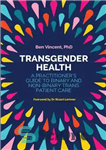 دانلود کتاب Transgender Health: A Practitioner’s Guide to Binary and Non-Binary Trans Patient Care – سلامت تراجنسیتی: راهنمای عملی برای...