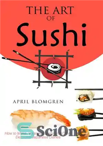 دانلود کتاب The Art of Sushi: How to Make Japanese Sushi and Other Delicious Japanese Dishes – هنر سوشی: طرز...