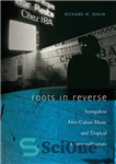 دانلود کتاب Roots in Reverse: Senegalese Afro-Cuban Music and Tropical Cosmopolitanism – ریشه های معکوس: موسیقی آفریقایی-کوبایی سنگالی و جهان...