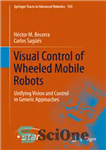 دانلود کتاب Visual Control of Wheeled Mobile Robots: Unifying Vision and Control in Generic Approaches – کنترل بصری ربات‌های متحرک...