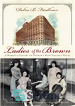 دانلود کتاب Ladies of the Brown: A Women’s History of Denver’s Most Elegant Hotel – Ladies of the Brown: A...