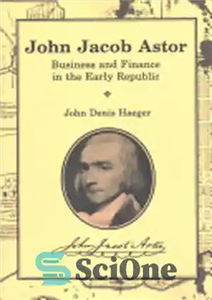 دانلود کتاب John Jacob Astor: Business and Finance in the Early Republic – جان جیکوب آستور: تجارت و امور مالی... 