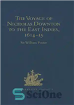 دانلود کتاب The Voyage of Nicholas Downton to the East Indies,1614-15 – سفر نیکلاس داونتون به هند شرقی، 15-1614