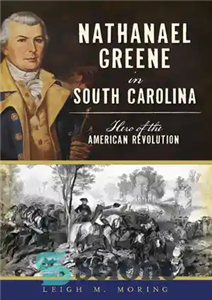 دانلود کتاب Nathanael Greene in South Carolina Hero of the American Revolution. ناتانیل گرین در کارولینای جنوبی: قهرمان... 