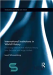 دانلود کتاب International Institutions in World History: Divorcing International Relations Theory From the State and Stage Models – نهادهای بین‌المللی...