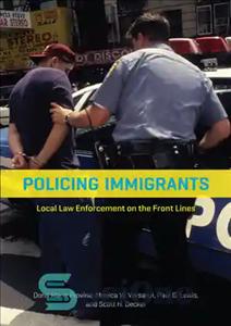 دانلود کتاب Policing Immigrants: Local Law Enforcement on the Front Lines – پلیس مهاجران: مجریان قانون محلی در خط مقدم
