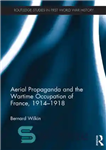 دانلود کتاب Aerial Propaganda and the Wartime Occupation of France, 1914-18 – تبلیغات هوایی و اشغال فرانسه در زمان جنگ،...