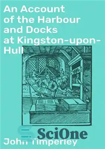 دانلود کتاب An Account of the Harbour and Docks at Kingston upon Hull گزارشی از بندر اسکله کینگستون اپون 