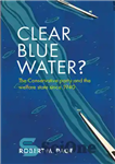دانلود کتاب Clear Blue Water: The Conservative Party and the Welfare State Since 1940 – آب آبی شفاف؟: حزب محافظه...
