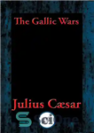 دانلود کتاب The Gallic Wars: The Commentaries of C. Julius Cªsar on his War in Gaul – جنگ‌های گالیک: توضیحات...