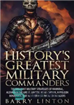 دانلود کتاب History’s Greatest Military Commanders: The Brilliant Strategies Of Hannibal, Alexander Great, Sun Tzu, Julius Caesar, Napoleon... 