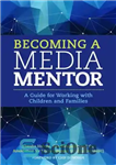 دانلود کتاب Becoming a Media Mentor: A Guide for Working with Children and Families – تبدیل شدن به یک مربی...