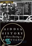 دانلود کتاب Hidden History of Horse Racing in Kentucky – تاریخچه پنهان اسب دوانی در کنتاکی