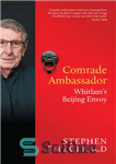 دانلود کتاب Comrade Ambassador: Whitlam’s Beijing Envoy – رفیق سفیر: فرستاده ویتلام در پکن