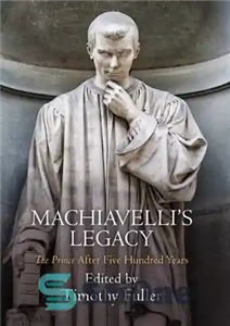 دانلود کتاب Machiavelli’s Legacy: ‘The Prince’ After Five Hundred Years میراث ماکیاولی: «شاهزاده» پس از پانصد سال 