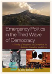 دانلود کتاب Emergency Politics in the Third Wave of Democracy: A Study of Regimes of Exception in Bolivia, Ecuador, and...