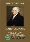 دانلود کتاب The Works of John Adams Vol. 2: Diary, Notes of Debates, Autobiography (Annotated) – آثار جان آدامز جلد....