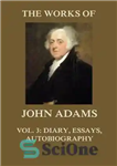 دانلود کتاب The Works of John Adams Vol. 3: Diary, Essays, Autobiography (Annotated) – آثار جان آدامز جلد. 3: خاطرات،...