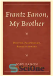 دانلود کتاب Frantz Fanon, My Brother – فرانتز فانون، برادر من