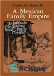 دانلود کتاب A Mexican Family Empire: The Latifundio of the Sanchez Navarro Family, 1765-1867 – یک امپراتوری خانوادگی مکزیکی: لاتیفوندیو...