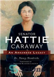 دانلود کتاب Senator Hattie Caraway: An Arkansas Legacy – سناتور هتی کاراوی: میراث آرکانزاس