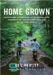 دانلود کتاب Home Grown: Adventures in Parenting off the Beaten Path, Unschooling, and Reconnecting with the Natural World – Home...